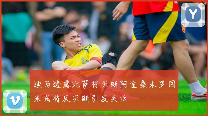 迪马透露比萨将买断阿金桑米罗国米或将反买断引发关注